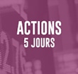Actions 5 jours